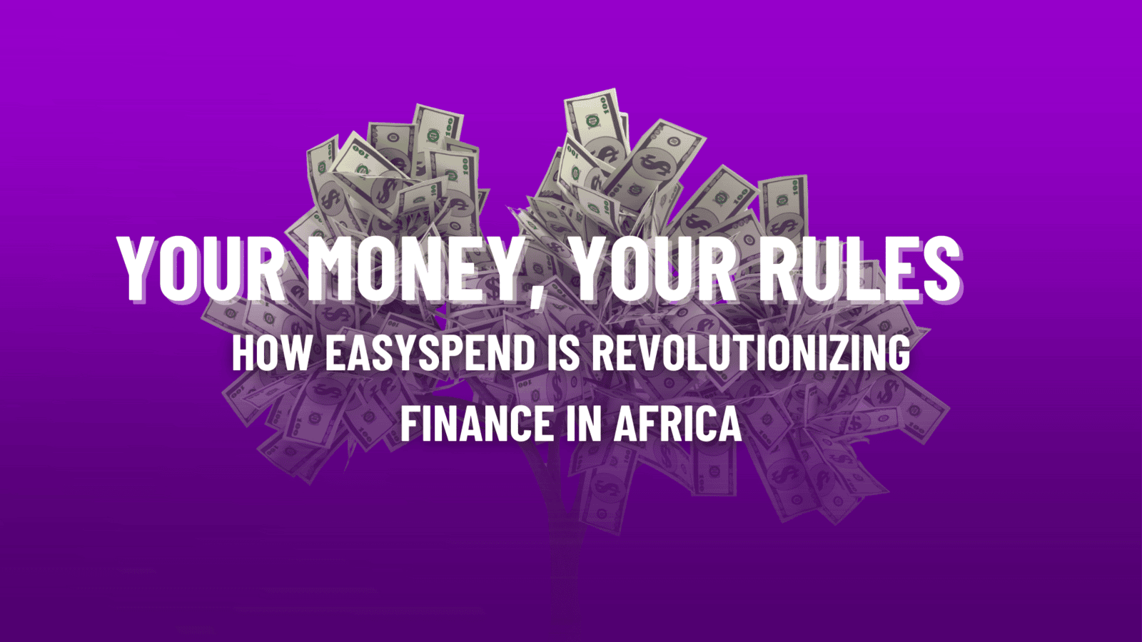 Your Money, Your Rules: How EasySpend is Revolutionizing Finance in Africa