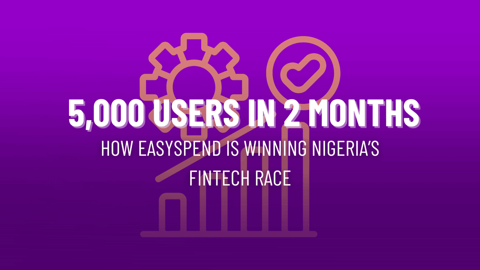 5,000 Users in 2 Months: How EasySpend Is Winning Nigeria’s Fintech Race